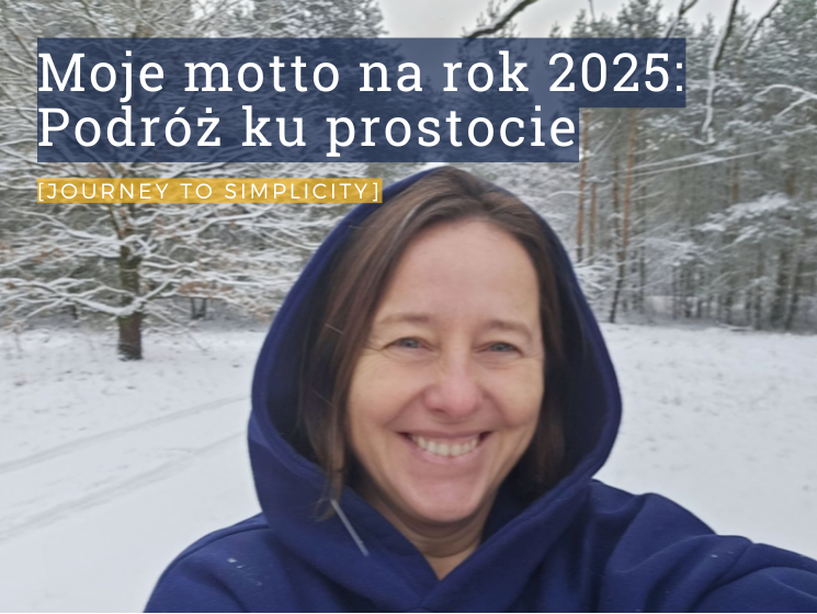 Moje motto na rok 2025: Podróż ku prostocie [Journey to Simplicity]