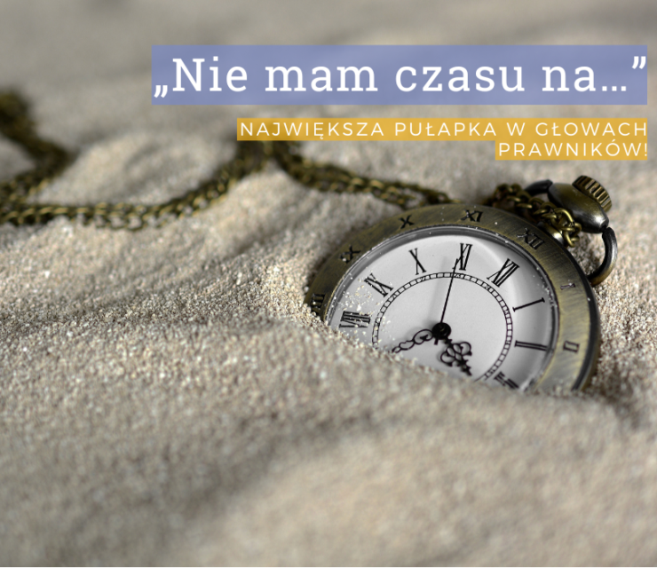 „Nie mam czasu na…” – największa pułapka w głowach prawników!