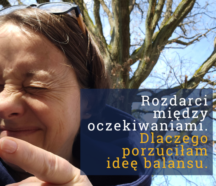 Rozdarci między oczekiwaniami. Dlaczego porzuciłam ideę balansu — i co zrobiłam zamiast tego
