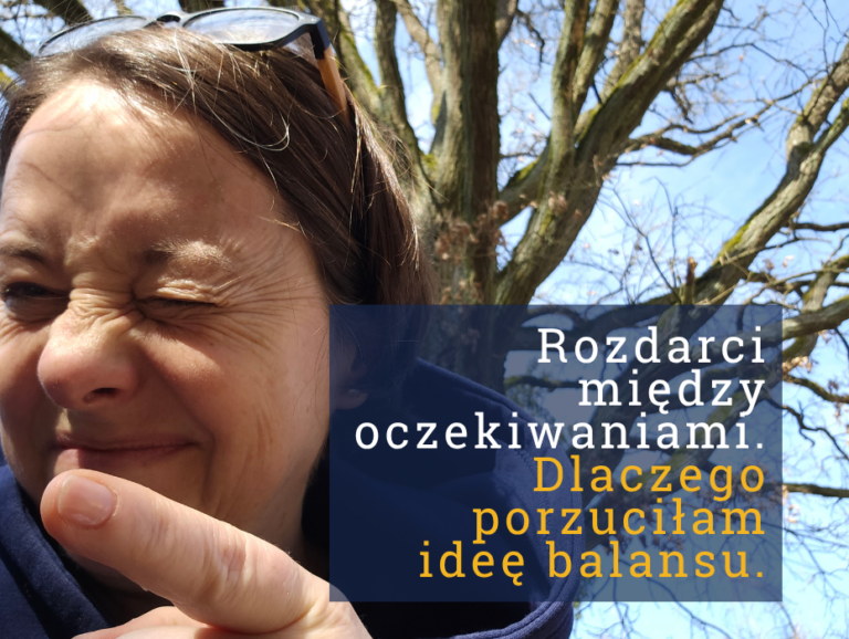 Rozdarci między oczekiwaniami. Dlaczego porzuciłam ideę balansu — i co zrobiłam zamiast tego